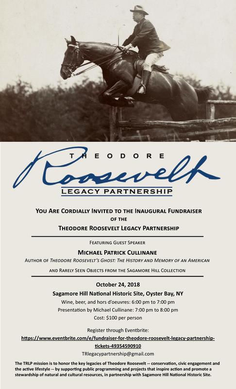 You Are Cordially Invited to the Inaugural Fundraiser of the Theodore Roosevelt Legacy Partnership! Featuring Guest Speaker Michael Patrick Cullinane, Author of 